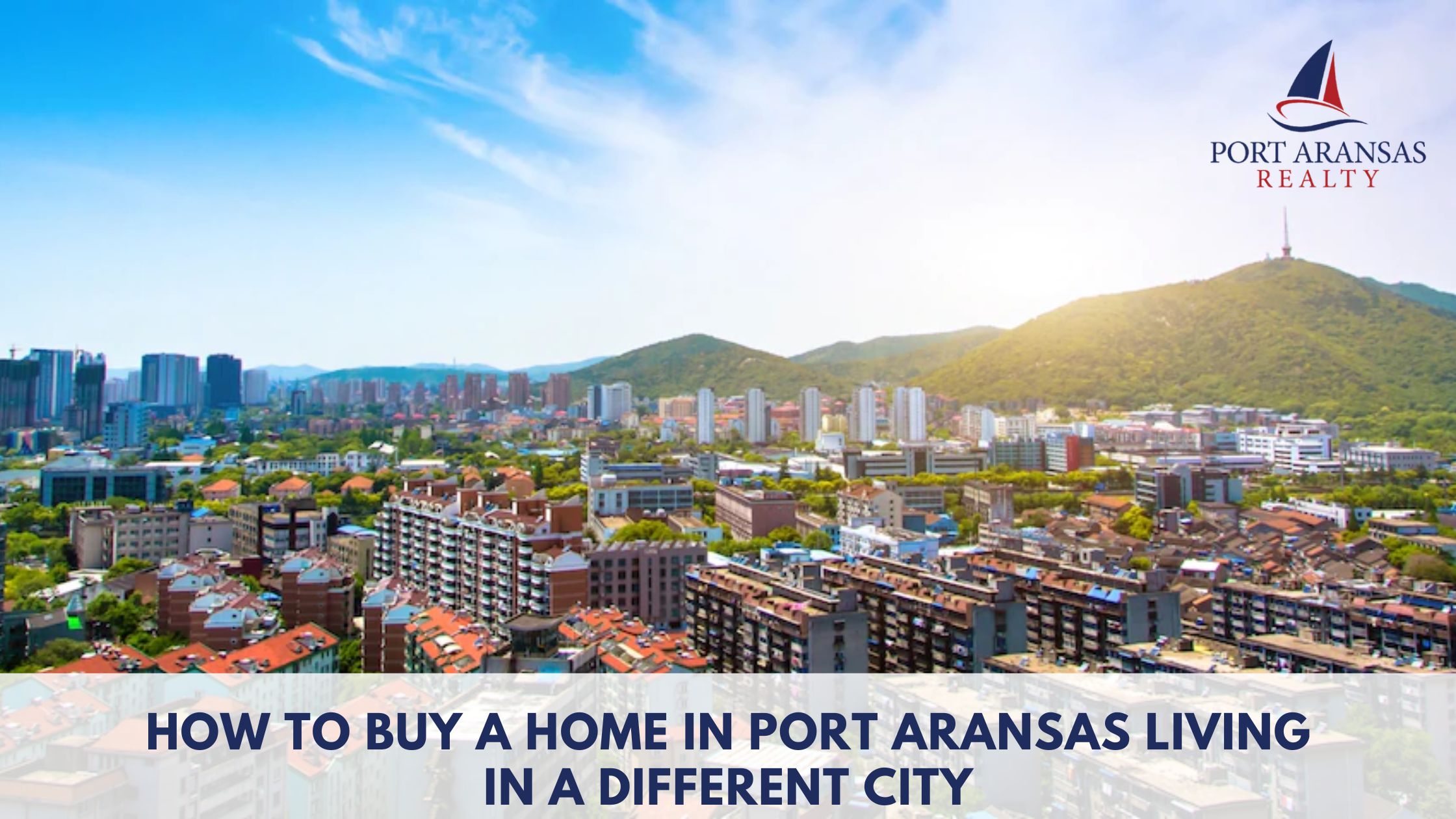 How to Buy a Home in Port Aransas Living in a Different City
