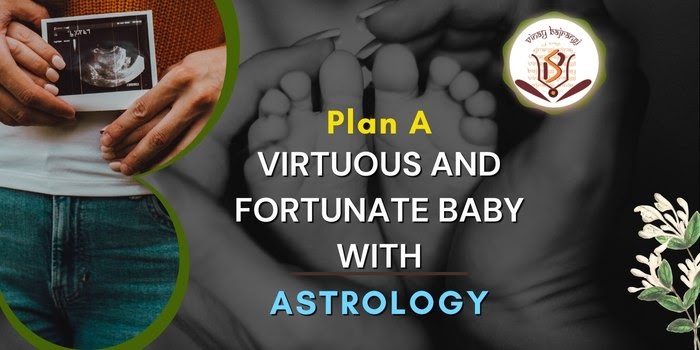 Plan A Virtuous and Fortunate Baby with Astrology
