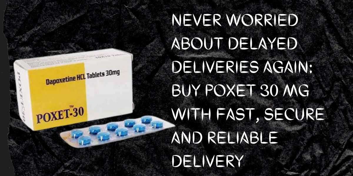 Never Worried About Delayed Deliveries Again: Buy Poxet 30 mg with Fast, Secure and Reliable Delivery