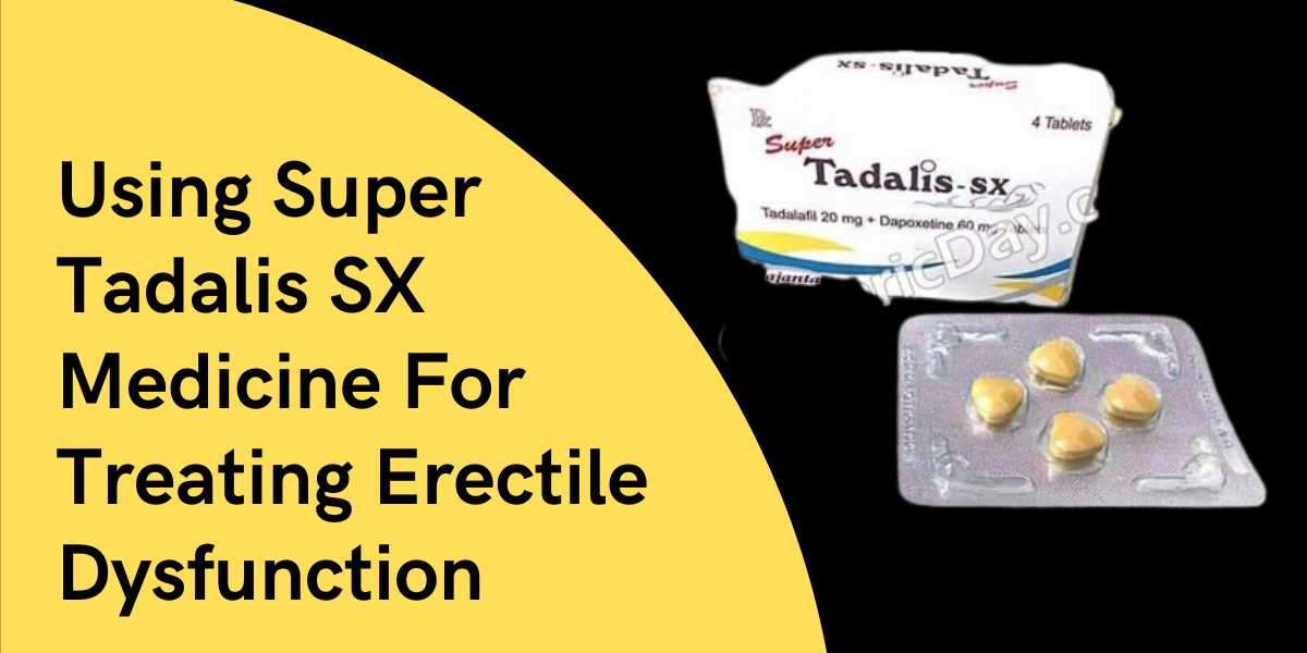 Using Super Tadalis SX Medicine For Treating Erectile Dysfunction