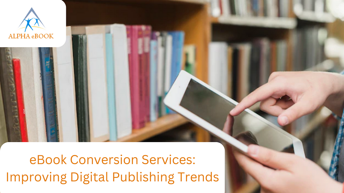 eBook Conversion Services: Improving Digital Publishing Trends | by Lisa Clark | Jul, 2023 | Medium